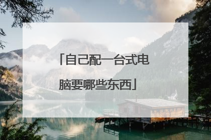 自己配一台式电脑要哪些东西