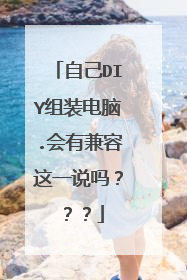 自己DIY组装电脑.会有兼容这一说吗???