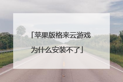 苹果版格来云游戏为什么安装不了