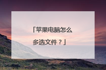 苹果电脑怎么多选文件?