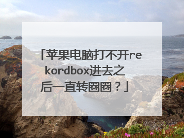 苹果电脑打不开rekordbox进去之后一直转圈圈？