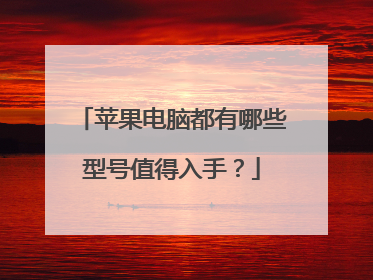 苹果电脑都有哪些型号值得入手?
