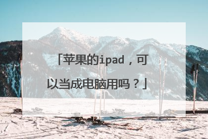 苹果的ipad,可以当成电脑用吗?
