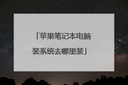 苹果笔记本电脑装系统去哪里装