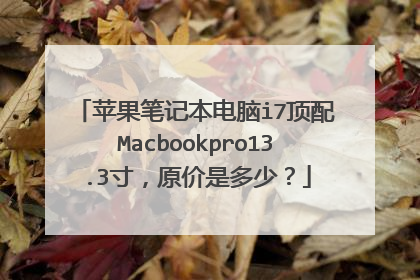 苹果笔记本电脑i7顶配Macbookpro13.3寸,原价是多少?