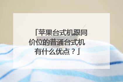 苹果台式机跟同价位的普通台式机有什么优点?
