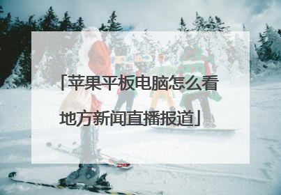 苹果平板电脑怎么看地方新闻直播报道
