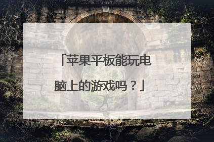 苹果平板能玩电脑上的游戏吗？