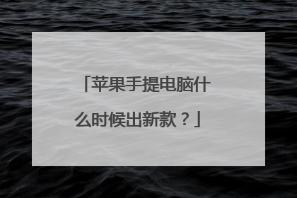 苹果手提电脑什么时候出新款?