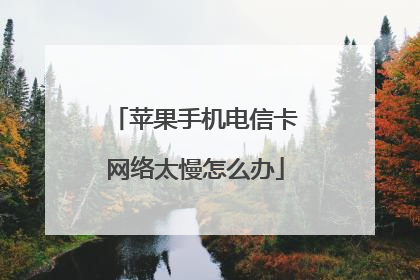 苹果手机电信卡网络太慢怎么办