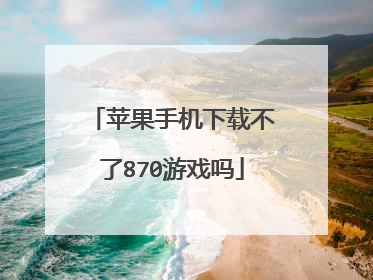 苹果手机下载不了870游戏吗
