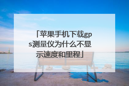 苹果手机下载gps测量仪为什么不显示速度和里程