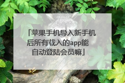 苹果手机导入新手机后所有载入的app能自动登陆会员嘛