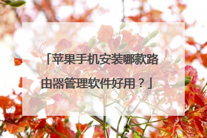 苹果手机安装哪款路由器管理软件好用?