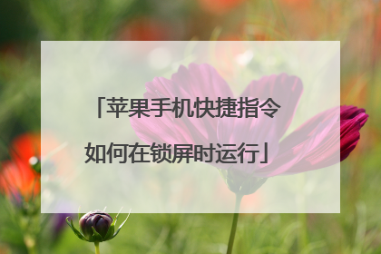 苹果手机快捷指令如何在锁屏时运行