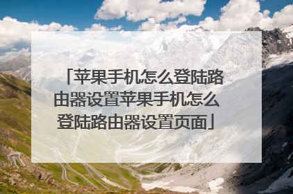 苹果手机怎么登陆路由器设置苹果手机怎么登陆路由器设置页面