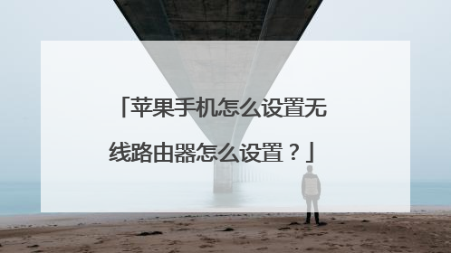苹果手机怎么设置无线路由器怎么设置？