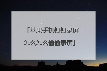 苹果手机钉钉录屏怎么怎么偷偷录屏