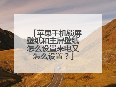 苹果手机锁屏壁纸和主屏壁纸怎么设置来电又怎么设置?