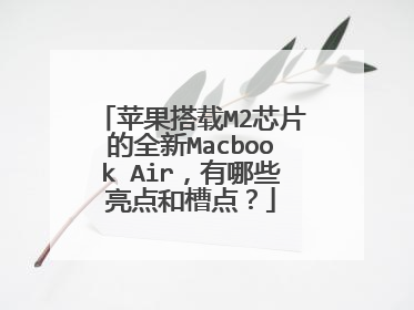 苹果搭载M2芯片的全新Macbook Air,有哪些亮点和槽点?