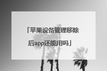 苹果设备管理移除后app还能用吗