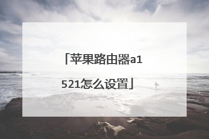 苹果路由器a1521怎么设置
