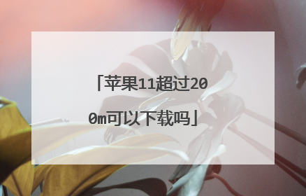 苹果11超过200m可以下载吗