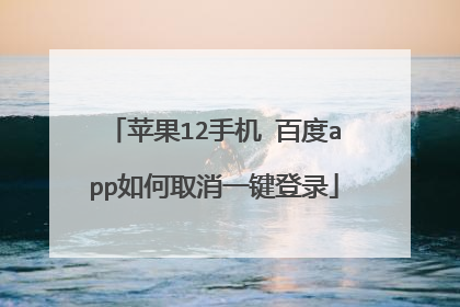 苹果12手机 百度app如何取消一键登录