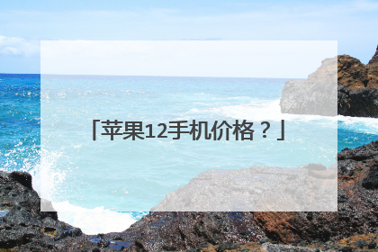 苹果12手机价格?