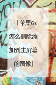 苹果6s怎么删除添加到主屏幕的图像