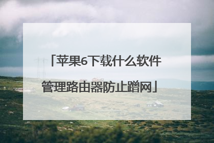 苹果6下载什么软件管理路由器防止蹭网