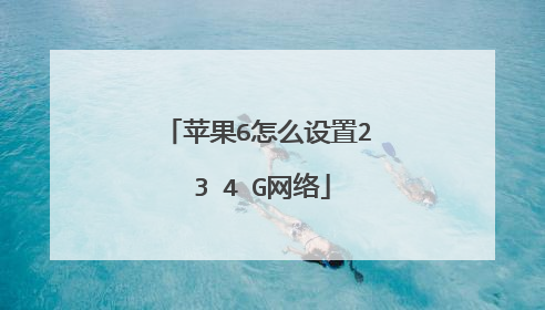 苹果6怎么设置2 3 4 G网络
