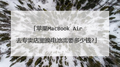 苹果MacBook Air 去专卖店里换电池需要多少钱?