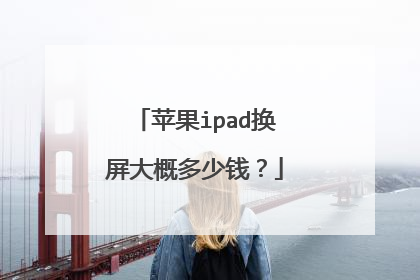 苹果ipad换屏大概多少钱?