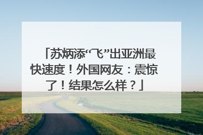 苏炳添“飞”出亚洲最快速度！外国网友：震惊了！结果怎么样？