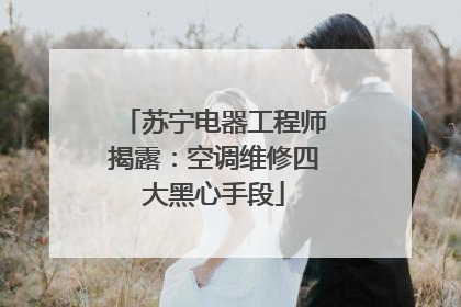 苏宁电器工程师揭露:空调维修四大黑心手段