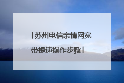 苏州电信亲情网宽带提速操作步骤