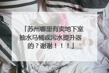 苏州哪里有卖地下室抽水马桶或污水提升器的？谢谢！！！
