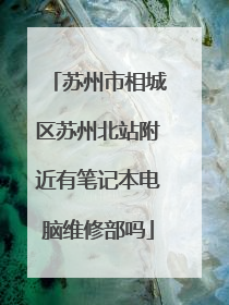 苏州市相城区苏州北站附近有笔记本电脑维修部吗