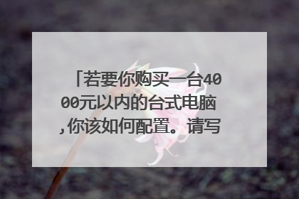 若要你购买一台4000元以内的台式电脑,你该如何配置。请写出配置清单？