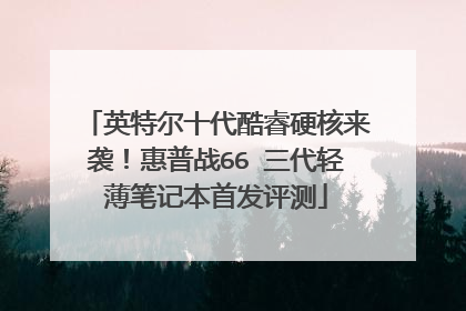 英特尔十代酷睿硬核来袭!惠普战66 三代轻薄笔记本首发评测