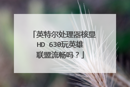 英特尔处理器核显HD 630玩英雄联盟流畅吗?