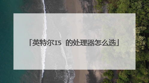 英特尔I5 的处理器怎么选