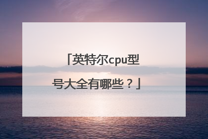 英特尔cpu型号大全有哪些?