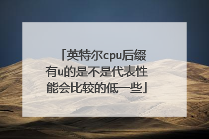 英特尔cpu后缀有u的是不是代表性能会比较的低一些