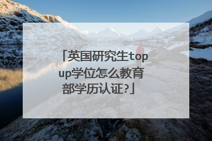 英国研究生top up学位怎么教育部学历认证?