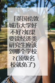英国伦敦城市大学好不好?如果要读经济类研究生应该到哪个学校?(顶级名校就免了)