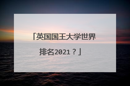 英国国王大学世界排名2021？