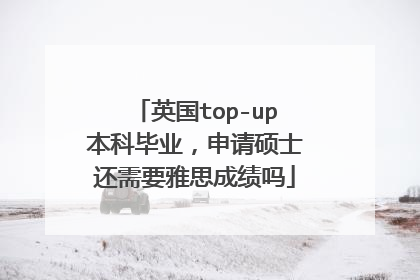 英国top-up本科毕业,申请硕士还需要雅思成绩吗