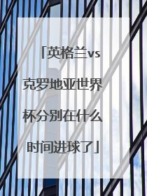 英格兰vs克罗地亚世界杯分别在什么时间进球了